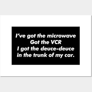 I've got the microwave, got the VCR, I got the deuce-deuce in the trunk of my car. Posters and Art